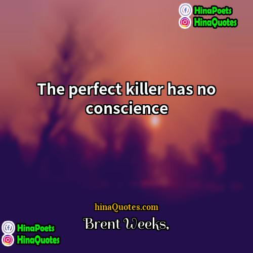 Brent Weeks Quotes | The perfect killer has no conscience.
 