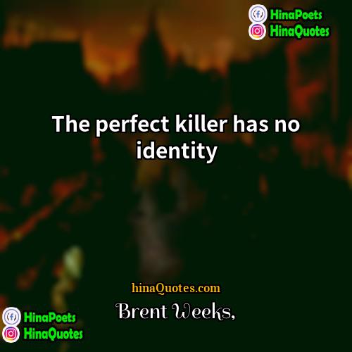 Brent Weeks Quotes | The perfect killer has no identity.
 