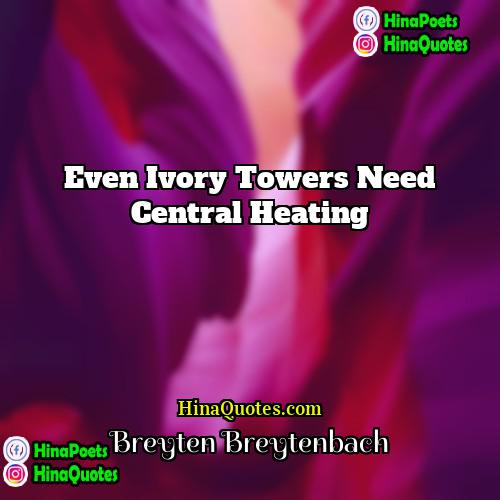 Breyten Breytenbach Quotes | Even ivory towers need central heating.
 