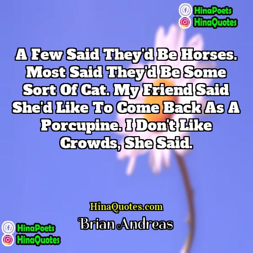 Brian Andreas Quotes | A few said they'd be horses. Most