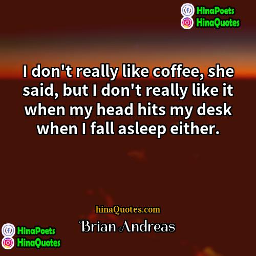Brian Andreas Quotes | I don't really like coffee, she said,