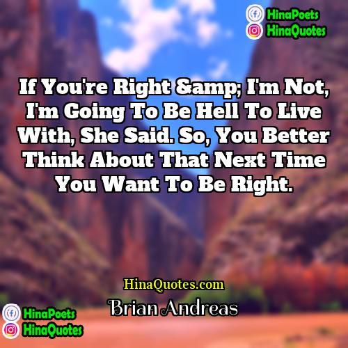 Brian Andreas Quotes | If you're right &amp; I'm not, I'm
