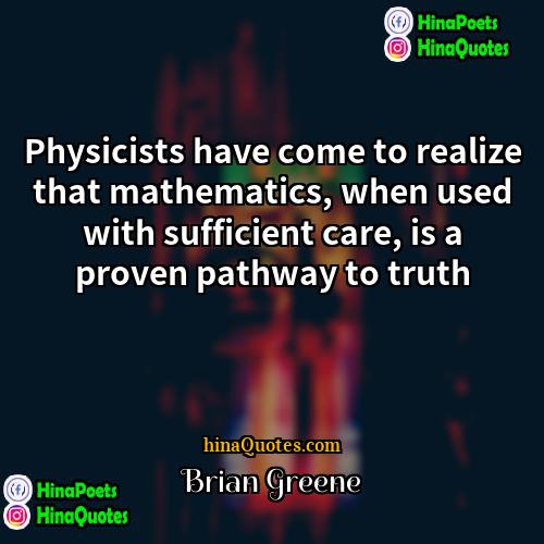 Brian Greene Quotes | Physicists have come to realize that mathematics,