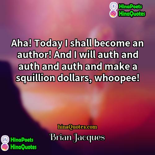 Brian Jacques Quotes | Aha! Today I shall become an author!