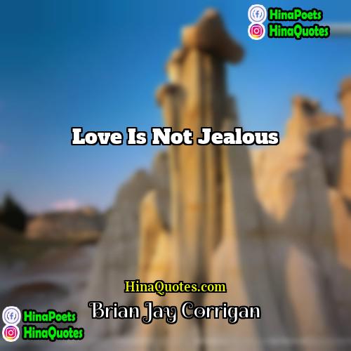 Brian Jay Corrigan Quotes | Love is not jealous.
  