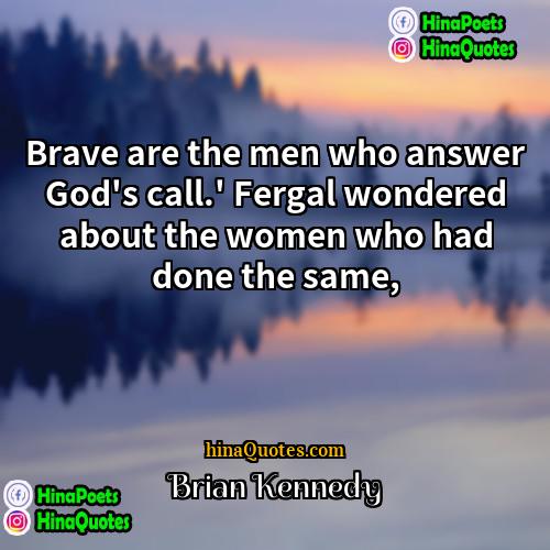 Brian Kennedy Quotes | Brave are the men who answer God's