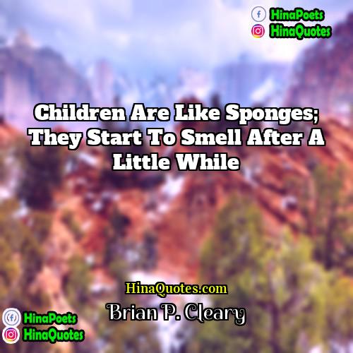 Brian P Cleary Quotes | Children are like sponges; they start to