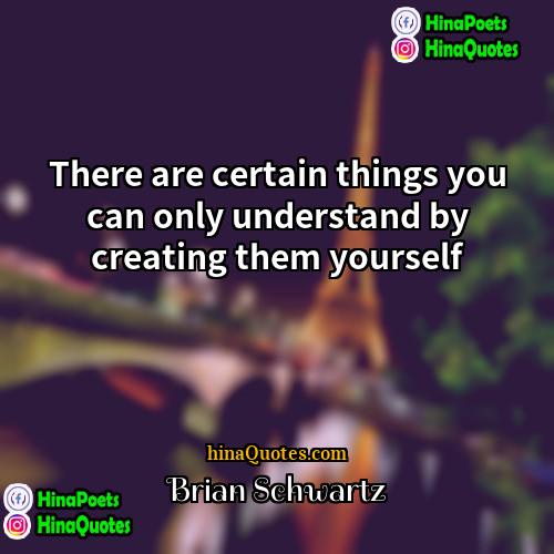 Brian Schwartz Quotes | There are certain things you can only
