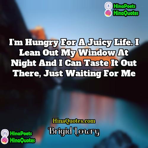 Brigid Lowry Quotes | I'm hungry for a juicy life. I