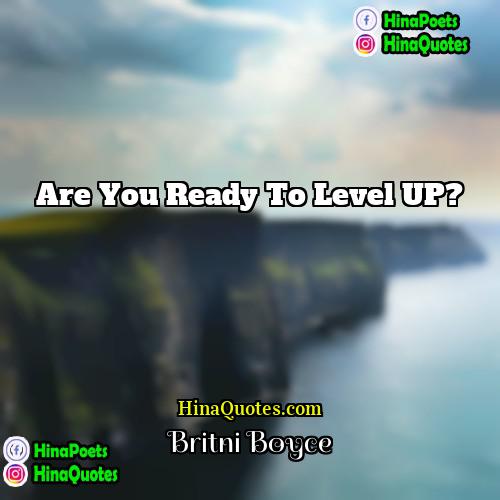 Britni Boyce Quotes | Are you ready to Level UP?
 