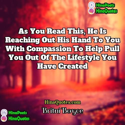 Britni Boyce Quotes | As you read this, He is reaching