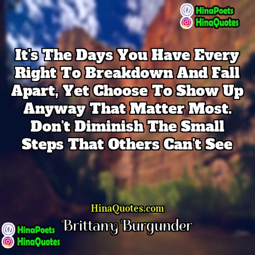 Brittany Burgunder Quotes | It's the days you have every right