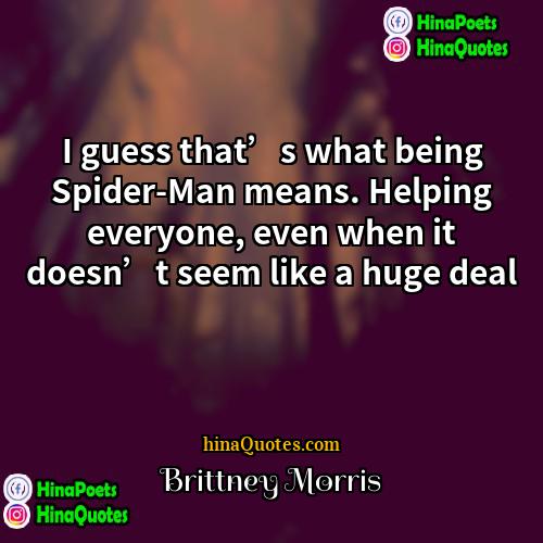 Brittney Morris Quotes | I guess that’s what being Spider-Man means.
