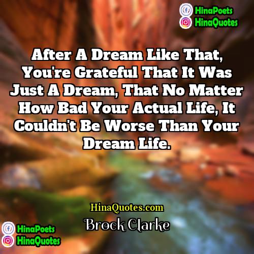 Brock Clarke Quotes | After a dream like that, you're grateful
