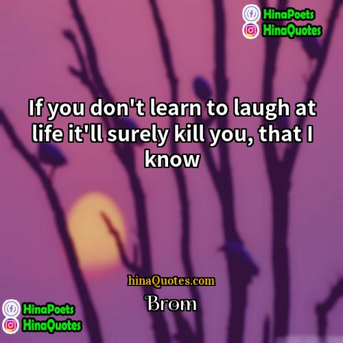 Brom Quotes | If you don't learn to laugh at