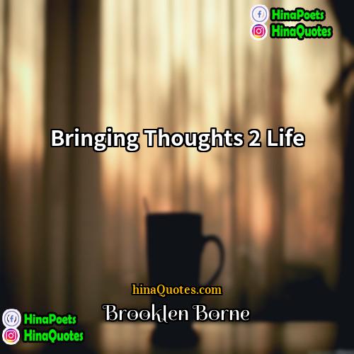 Brooklen Borne Quotes | Bringing Thoughts 2 Life
  