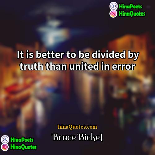 Bruce Bickel Quotes | It is better to be divided by
