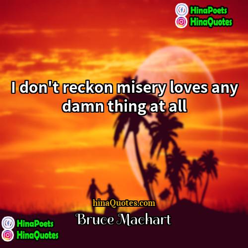Bruce Machart Quotes | I don't reckon misery loves any damn