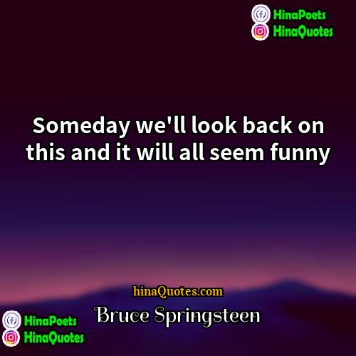 Bruce Springsteen Quotes | Someday we