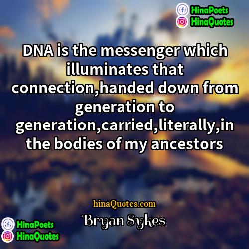 Bryan Sykes Quotes | DNA is the messenger which illuminates that