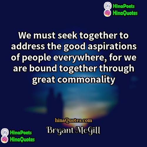Bryant McGill Quotes | We must seek together to address the