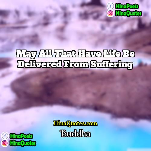 Buddha Quotes | May all that have life be delivered