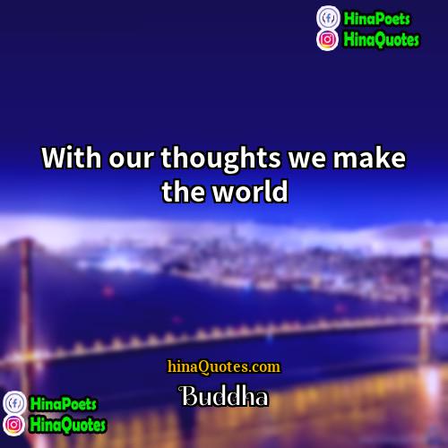 Buddha Quotes | With our thoughts we make the world.
