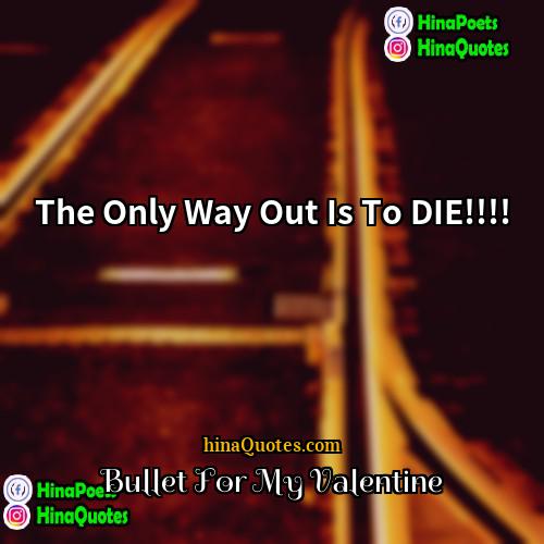 Bullet For My Valentine Quotes | The Only Way Out Is To DIE!!!!
