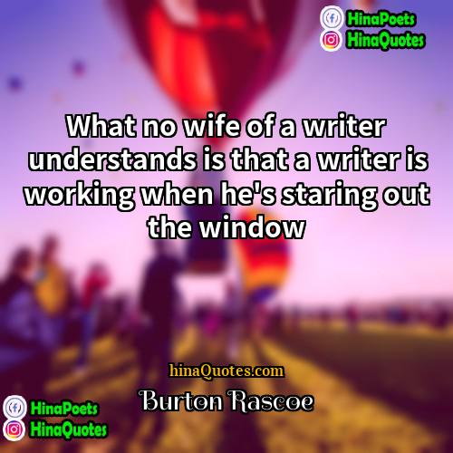 Burton Rascoe Quotes | What no wife of a writer understands