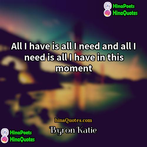 Byron Katie Quotes | All I have is all I need
