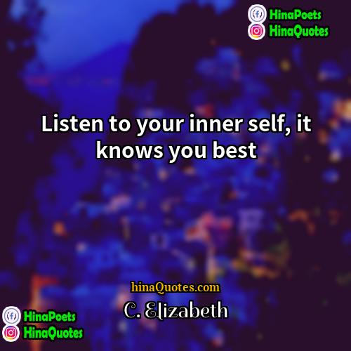 C Elizabeth Quotes | Listen to your inner self, it knows