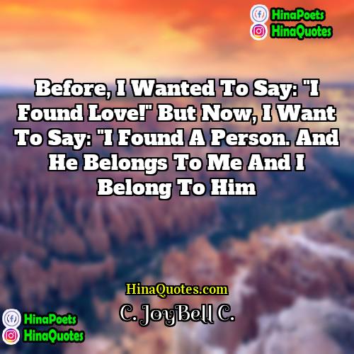 C JoyBell C Quotes | Before, I wanted to say: "I found