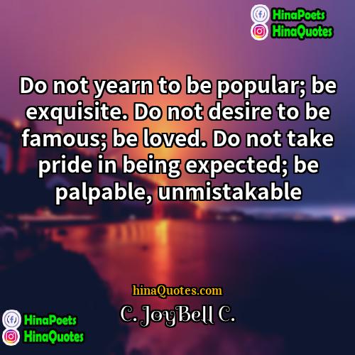 C JoyBell C Quotes | Do not yearn to be popular; be