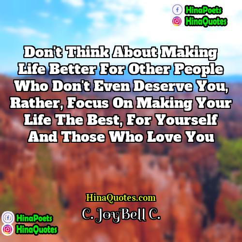 C JoyBell C Quotes | Don't think about making life better for