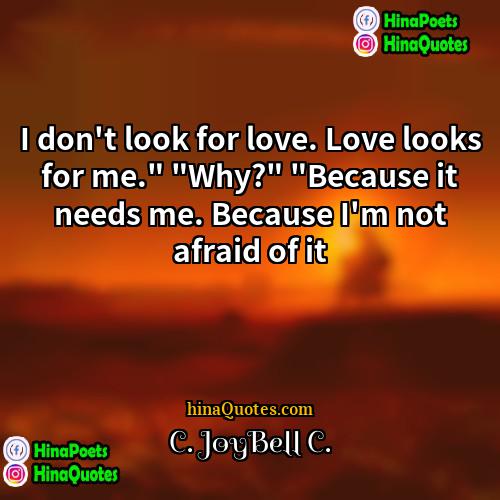C JoyBell C Quotes | I don't look for love. Love looks