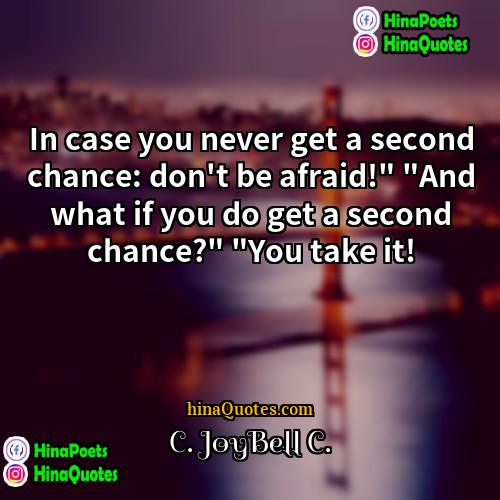 C JoyBell C Quotes | In case you never get a second