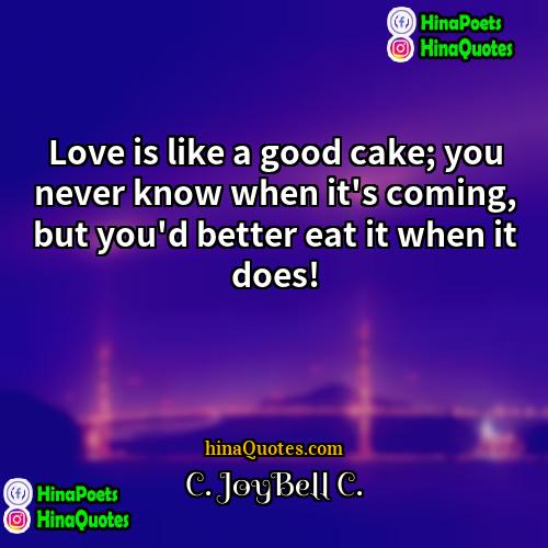 C JoyBell C Quotes | Love is like a good cake; you