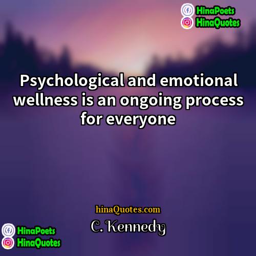 C Kennedy Quotes | Psychological and emotional wellness is an ongoing