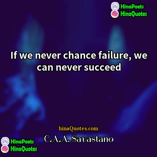CAA Savastano Quotes | If we never chance failure, we can