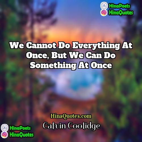 Calvin Coolidge Quotes | We cannot do everything at once, but