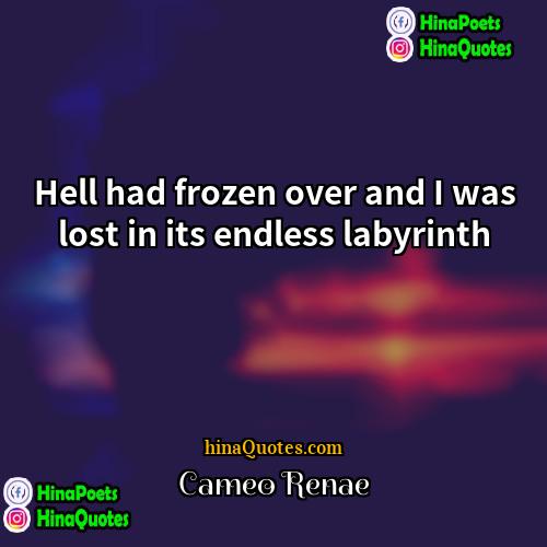 Cameo Renae Quotes | Hell had frozen over and I was