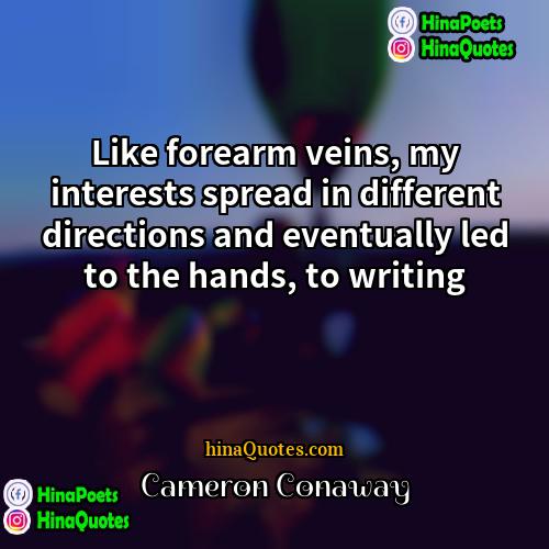Cameron Conaway Quotes | Like forearm veins, my interests spread in
