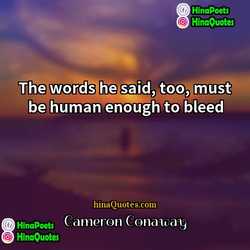 Cameron Conaway Quotes | The words he said, too, must be
