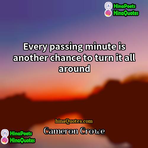 Cameron Crowe Quotes | Every passing minute is another chance to