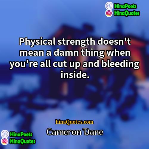 Cameron Dane Quotes | Physical strength doesn't mean a damn thing