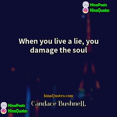 Candace Bushnell Quotes | When you live a lie, you damage