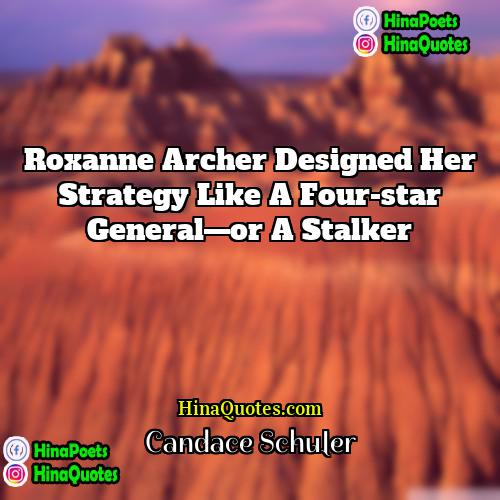 Candace Schuler Quotes | Roxanne Archer designed her strategy like a