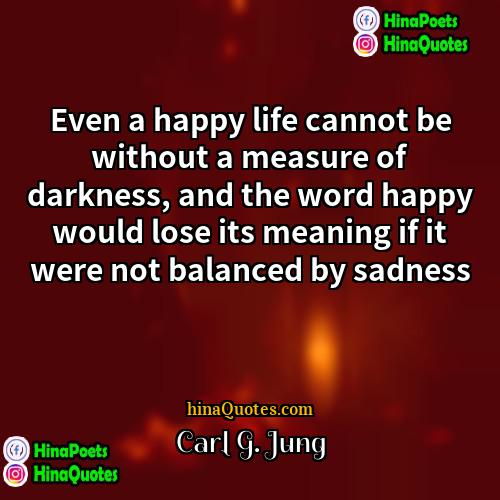 Carl G Jung Quotes | Even a happy life cannot be without