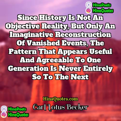 Carl Lotus Becker Quotes | Since history is not an objective reality,