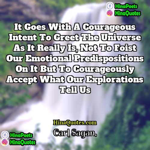 Carl Sagan Quotes | It goes with a courageous intent to